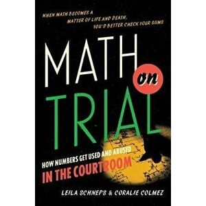 Math on Trial: How Numbers Get Used and Abused in the Courtroom, Hardcover - Leila Schneps imagine