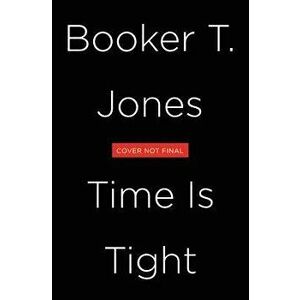 Time Is Tight: An Autobiography, Hardcover - Booker T. Jones imagine