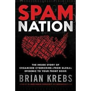 Spam Nation: The Inside Story of Organized Cybercrime-From Global Epidemic to Your Front Door, Paperback - Brian Krebs imagine