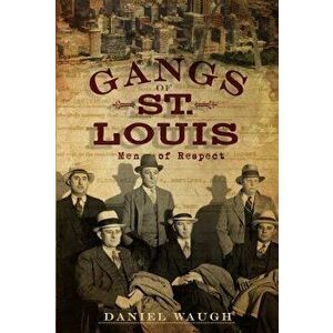 Gangs of St. Louis: Men of Respect, Paperback - Daniel Waugh imagine