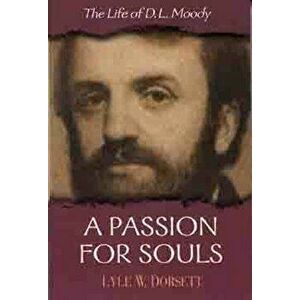 A Passion for Souls: The Life of D. L. Moody - Lyle W. Dorsett imagine