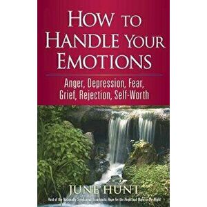 How to Handle Your Emotions: Anger, Depression, Fear, Grief, Rejection, Self-Worth, Paperback - June Hunt imagine