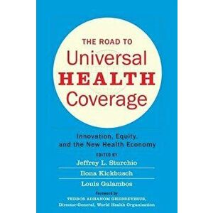 The Road to Universal Health Coverage: Innovation, Equity, and the New Health Economy, Paperback - Jeffrey L. Sturchio imagine