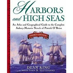 Harbors and High Seas: An Atlas and Georgraphical Guide to the Complete Aubrey-Maturin Novels of Patrick O'Brian, Third Edition, Paperback - John B. H imagine