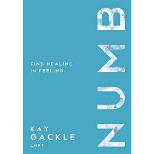 Numb: Find Healing in Feeling, Paperback - Kay Gackle imagine