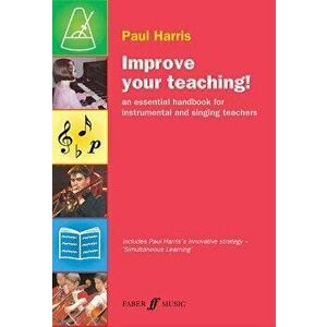 Improve Your Teaching!: An Essential Handbook for Instrumental and Singing Teachers, Paperback - Paul Harris imagine