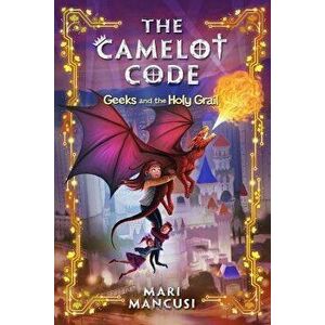 The Camelot Code, Book #2 Geeks and the Holy Grail, Hardcover - Mari Mancusi imagine