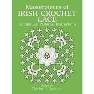 Masterpieces of Irish Crochet Lace: Techniques, Patterns and Instructions, Paperback - Therese De Dillmont imagine