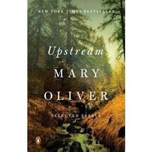 Upstream: Selected Essays, Paperback - Mary Oliver imagine