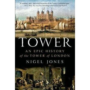 Tower: An Epic History of the Tower of London, Paperback - Nigel Jones imagine