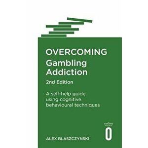 Overcoming Gambling Addiction, 2nd Edition: A Self-Help Guide Using Cognitive Behavioural Techniques, Paperback - Alex Blaszczynski imagine