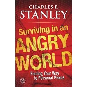 Surviving in an Angry World: Finding Your Way to Personal Peace, Paperback - Charles F. Stanley imagine