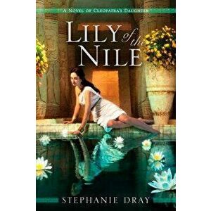 Lily of the Nile, Paperback - Stephanie Dray imagine