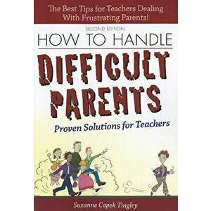 How to Handle Difficult Parents: Proven Solutions for Teachers, Paperback - Suzanne Tingley imagine