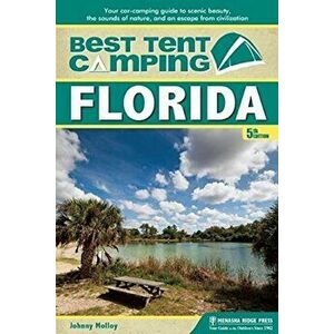 Best Tent Camping: Florida: Your Car-Camping Guide to Scenic Beauty, the Sounds of Nature, and an Escape from Civilization, Paperback - Johnny Molloy imagine
