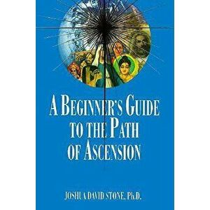 A Beginner's Guide to the Path of Ascension, Paperback - Joshua David Stone imagine