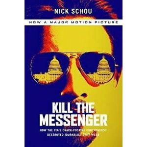Kill the Messenger (Movie Tie-In Edition): How the Cia's Crack-Cocaine Controversy Destroyed Journalist Gary Webb, Paperback - Nick Schou imagine