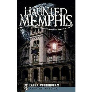 Haunted Memphis, Paperback - Laura Cunningham imagine