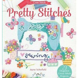 Pretty Stitches: 22 Elegance Cross Stitch Projects, Paperback - Jayne Schofield imagine