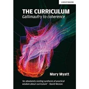 The Curriculum: From Gallimaufry to Coherence, Paperback - Mary Myatt imagine