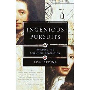 Ingenious Pursuits: Building the Scientific Revolution, Paperback - Lisa Jardine imagine