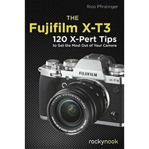 The Fujifilm X-T3: 120 X-Pert Tips to Get the Most Out of Your Camera, Paperback - Rico Pfirstinger imagine