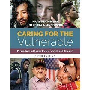 Caring for the Vulnerable: Perspectives in Nursing Theory, Practice, and Research, Paperback - Mary de Chesnay imagine
