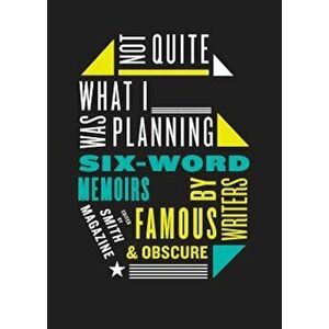 Not Quite What I Was Planning: Six-Word Memoirs by Writers Famous and Obscure, Paperback - Larry Smith imagine