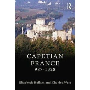 Capetian France 987-1328, Paperback - Elizabeth Hallam imagine