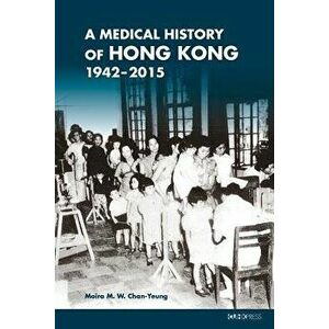 A Medical History of Hong Kong: 1942-2015, Hardcover - Moira M. W. Chan-Yeung imagine