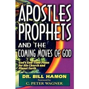Apostles, Prophets and the Coming Moves of God: God's End-Time Plans for His Church and Planet Earth, Paperback - Bill Hamon imagine