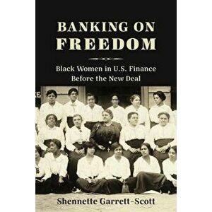 Banking on Freedom: Black Women in U.S. Finance Before the New Deal, Hardcover - Shennette Garrett-Scott imagine