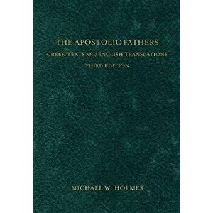 The Apostolic Fathers: Greek Texts and English Translations, Hardcover - Michael W. Holmes imagine