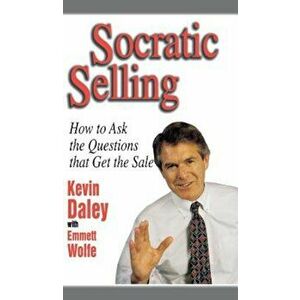 Socratic Selling: How to Ask the Questions That Get the Sale, Hardcover - Kevin Daley imagine