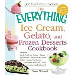 The Everything Ice Cream, Gelato, and Frozen Desserts Cookbook, Paperback - Susan Whetzel imagine