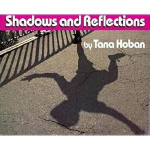 Shadows and Reflections, Hardcover - Tana Hoban imagine