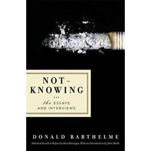 Not-Knowing: The Essays and Interviews, Paperback - Donald Barthelme imagine