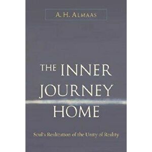 Inner Journey Home: The Soul's Realization of the Unity of Reality, Paperback - A. H. Almaas imagine