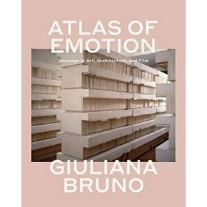 Atlas of Emotion: Journeys in Art, Architecture, and Film, Paperback - Giuliana Bruno imagine