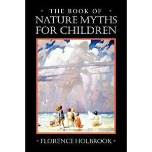 Book of Nature Myths for Children, Paperback - Florence Holbrook imagine