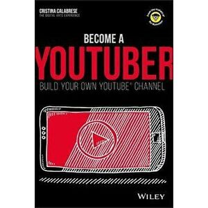 Become a Youtuber: Build Your Own Youtube Channel, Paperback - Cristina Calabrese imagine