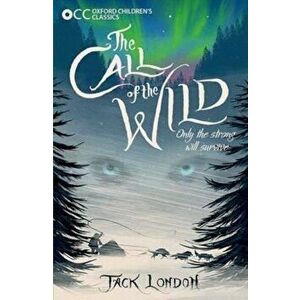 Oxford Children's Classics: The Call of the Wild, Paperback - Jack London imagine