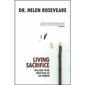 Living Sacrifice: Willing to Be Whittled as an Arrow, Paperback - Helen Roseveare imagine