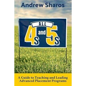 All 4s and 5s: A Guide to Teaching and Leading Advanced Placement Programs, Paperback - Andrew Sharos imagine