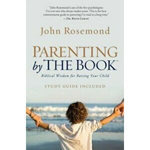 Parenting by the Book: Biblical Wisdom for Raising Your Child, Paperback - John Rosemond imagine