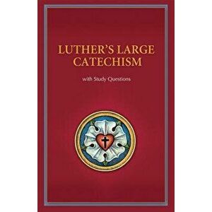 Luther's Large Catechism: With Study Questions, Paperback - Martin Luther imagine