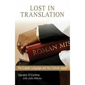 Lost in Translation: The English Language and the Catholic Mass, Paperback - Gerald O'Collins imagine