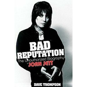 Bad Reputation: The Unauthorized Biography of Joan Jett, Paperback - Dave Thompson imagine