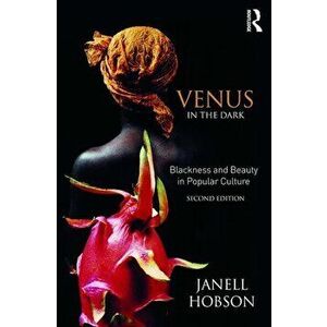 Venus in the Dark: Blackness and Beauty in Popular Culture, Paperback - Janell Hobson imagine