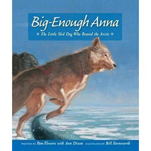 Big-Enough Anna: The Little Sled Dog Who Braved the Arctic, Hardcover - Pam Flowers imagine